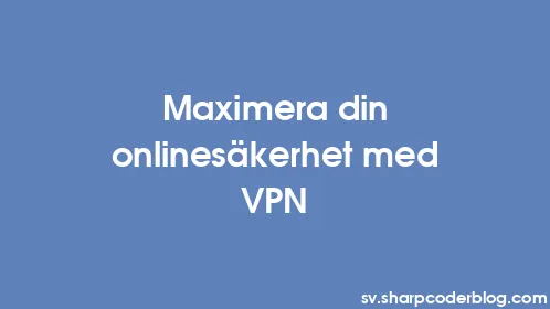 Maximera din onlinesäkerhet med VPN - Thumbnail