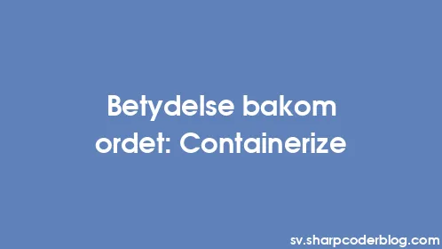 Betydelse bakom ordet: Containerize - Thumbnail