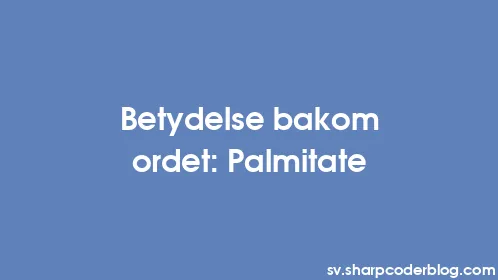 Betydelse bakom ordet: Palmitate - Thumbnail