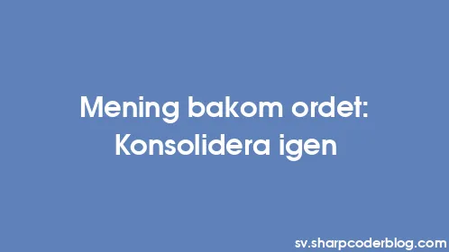 Mening bakom ordet: Konsolidera igen - Thumbnail