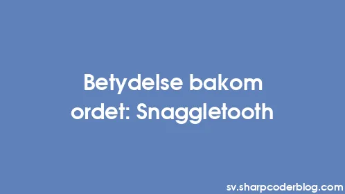 Betydelse bakom ordet: Snaggletooth - Thumbnail