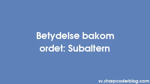 Betydelse bakom ordet: Subaltern - Thumbnail