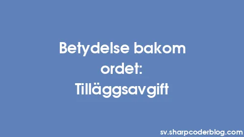 Betydelse bakom ordet: Tilläggsavgift - Thumbnail