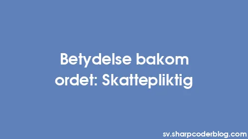 Betydelse bakom ordet: Skattepliktig - Thumbnail