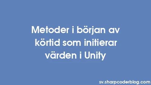 Metoder i början av körtid som initierar värden i Unity - Thumbnail