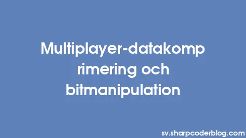 Multiplayer-datakomprimering och bitmanipulation - Thumbnail