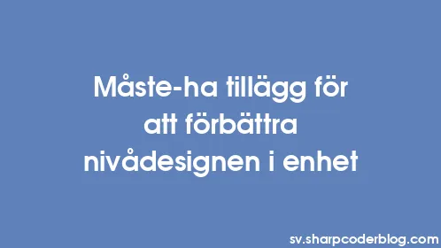 Måste-ha tillägg för att förbättra nivådesignen i enhet - Thumbnail