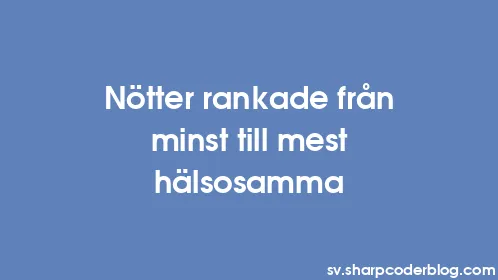 Nötter rankade från minst till mest hälsosamma - Thumbnail