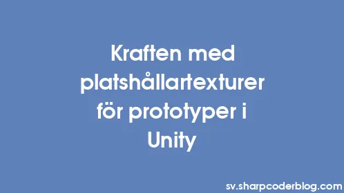 Kraften med platshållartexturer för prototyper i Unity - Thumbnail