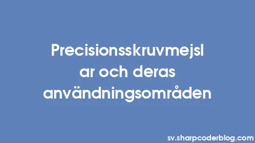 Precisionsskruvmejslar och deras användningsområden - Thumbnail