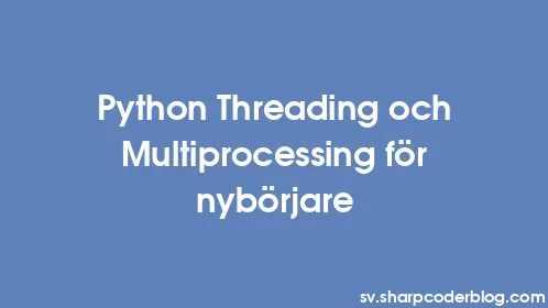 Python Threading och Multiprocessing för nybörjare - Thumbnail