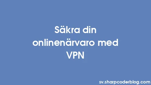 Säkra din onlinenärvaro med VPN - Thumbnail