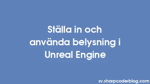 Ställa in och använda belysning i Unreal Engine - Thumbnail