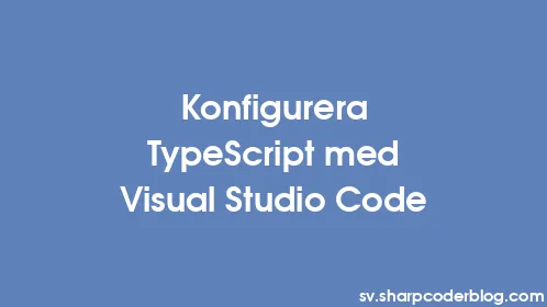 Konfigurera TypeScript med Visual Studio Code - Thumbnail