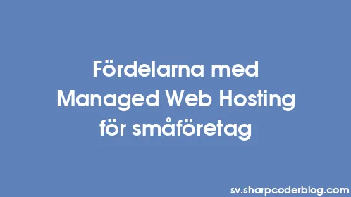 Fördelarna med Managed Web Hosting för småföretag - Thumbnail