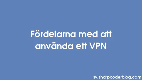 Fördelarna med att använda ett VPN - Thumbnail