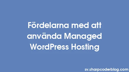 Fördelarna med att använda Managed WordPress Hosting - Thumbnail