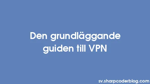 Den grundläggande guiden till VPN - Thumbnail