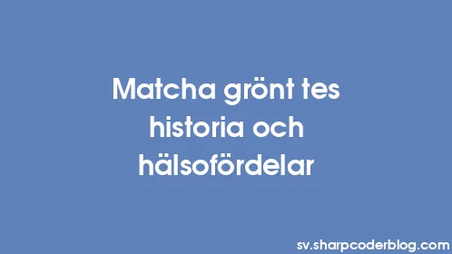 Matcha grönt tes historia och hälsofördelar - Thumbnail