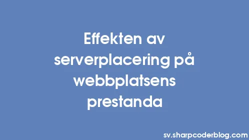 Effekten av serverplacering på webbplatsens prestanda - Thumbnail