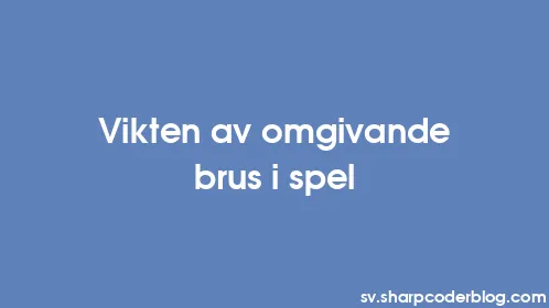 Vikten av omgivande brus i spel - Thumbnail