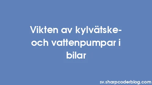 Vikten av kylvätske- och vattenpumpar i bilar - Thumbnail