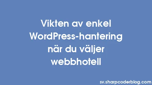 Vikten av enkel WordPress-hantering när du väljer webbhotell - Thumbnail