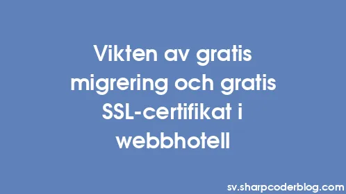 Vikten av gratis migrering och gratis SSL-certifikat i webbhotell - Thumbnail