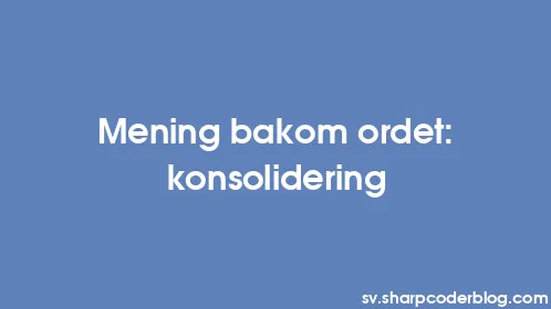 Mening bakom ordet: konsolidering - Thumbnail