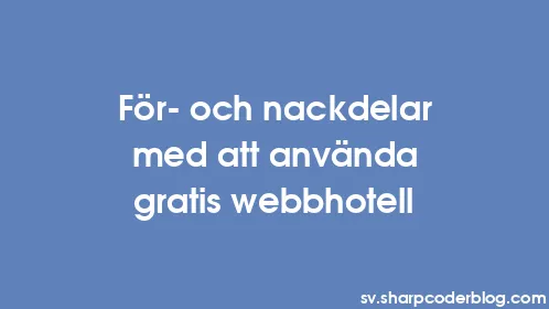 För- och nackdelar med att använda gratis webbhotell - Thumbnail
