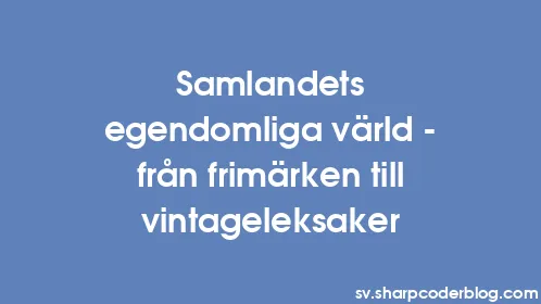 Samlandets egendomliga värld – från frimärken till vintageleksaker - Thumbnail