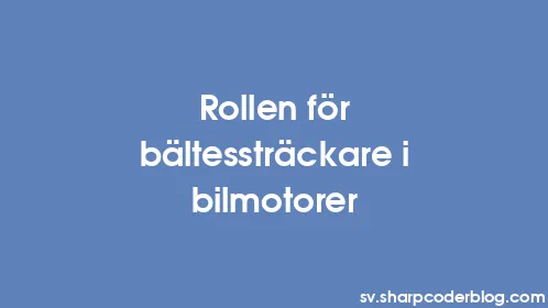 Rollen för bältessträckare i bilmotorer - Thumbnail