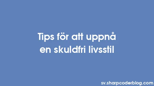 Tips för att uppnå en skuldfri livsstil - Thumbnail