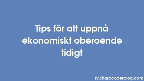 Tips för att uppnå ekonomiskt oberoende tidigt - Thumbnail