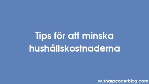 Tips för att minska hushållskostnaderna - Thumbnail