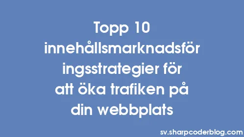 Topp 10 innehållsmarknadsföringsstrategier för att öka trafiken på din webbplats - Thumbnail