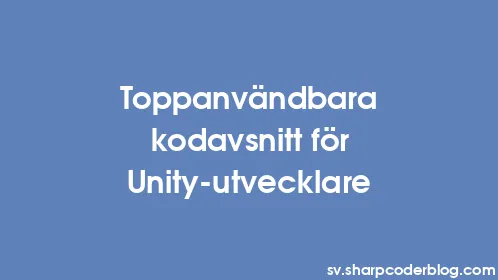 Toppanvändbara kodavsnitt för Unity-utvecklare - Thumbnail