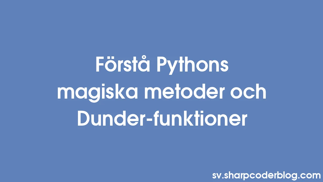 Förstå Pythons magiska metoder och Dunder-funktioner | Sharp Coder Blog