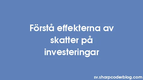 Förstå effekterna av skatter på investeringar - Thumbnail