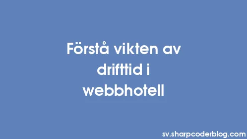 Förstå vikten av drifttid i webbhotell - Thumbnail
