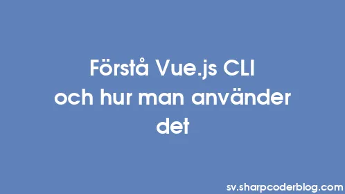 Förstå Vue.js CLI och hur man använder det - Thumbnail