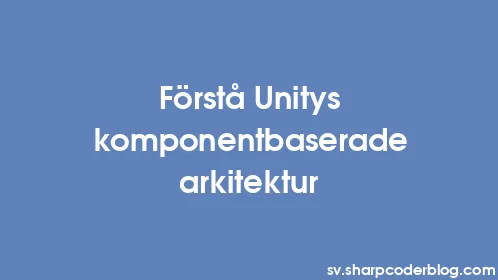 Förstå Unitys komponentbaserade arkitektur - Thumbnail