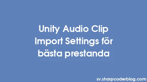 Unity Audio Clip Import Settings för bästa prestanda - Thumbnail