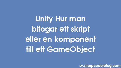 Unity Hur man bifogar ett skript eller en komponent till ett GameObject - Thumbnail