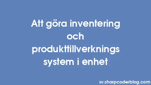 Att göra inventering och produkttillverkningssystem i enhet - Thumbnail