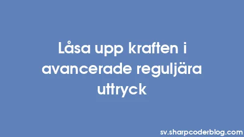 Låsa upp kraften i avancerade reguljära uttryck - Thumbnail