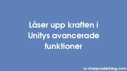Låser upp kraften i Unitys avancerade funktioner - Thumbnail