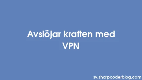 Avslöjar kraften med VPN - Thumbnail