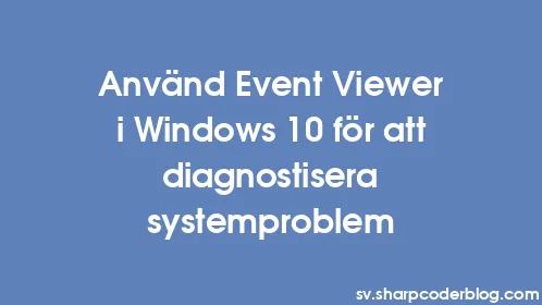 Använd Event Viewer i Windows 10 för att diagnostisera systemproblem - Thumbnail