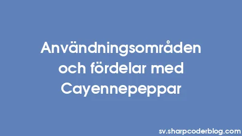 Användningsområden och fördelar med Cayennepeppar - Thumbnail